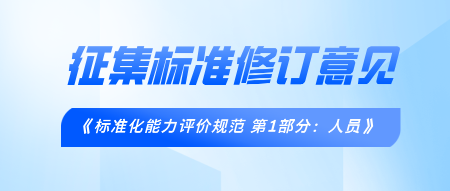 关于征求团体标准《标准化能力评价规范 第1部分：人员》修订意见的通知